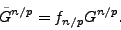 \begin{displaymath}
\tilde{G}^{n/p}= f_{n/p}G^{n/p}.
\end{displaymath}