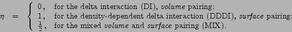 \begin{displaymath}
\begin{array}{rcl}
\eta&=&\left\{ \begin{array}{ll}
0\,, & ...
...textit{surface} pairing (MIX).}
\end{array}\right.
\end{array}\end{displaymath}