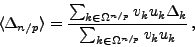 \begin{displaymath}
\langle\Delta_{n/p}\rangle = \frac{\sum_{k\in \Omega^{n/p}} v_{k}
u_{k}\Delta_{k}} {\sum_{k\in \Omega^{n/p}} v_{k}u_{k}}\,,
\end{displaymath}