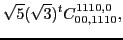 $\displaystyle \sqrt{5}(\sqrt{3})^{t}C_{00,1110}^{1110,0},$