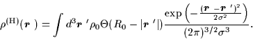 \begin{displaymath}
\rho^{\rm (H)}(\mbox{{\boldmath {$r$ }}})
=
\int d^3\mbox...
...ath {$r$ }}}')^2}{2\sigma^2}\right)}}
{(2\pi)^{3/2}\sigma^3}.
\end{displaymath}