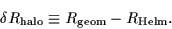 \begin{displaymath}
\delta{R}_{\rm halo}
\equiv
R_{\rm geom} - R_{\rm Helm}.
\end{displaymath}