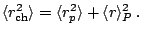 $\displaystyle \langle r_{\mathrm{ch}}^2\rangle=\langle r_p^2\rangle+\langle r\rangle_P^2\,.$