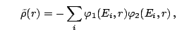 $\displaystyle \hskip 6mm \tilde\rho(r) = -\sum_{i} \varphi_1(E_i,r)\varphi_2(E_i,r)\,,$