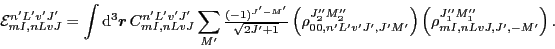 \begin{displaymath}
{\cal E}^{n'L'v'J'}_{mI,nLvJ}=\int {\rm d}^{3}\vec{r}\,
C_{m...
...}\right)
\left(\rho_{mI,nLvJ,J',-M'}^{J_{1}''M_{1}''}\right) .
\end{displaymath}