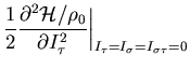 $\displaystyle \frac{1}{2}
\frac{\partial^2 {\cal H}/\rho_0}{\partial I_\tau^2}
\bigg\vert _{I_\tau = I_\sigma = I_{\sigma \tau} = 0}$