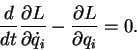 \begin{displaymath}
\frac{d}{dt}\frac{\partial{L}}{\partial \dot{q}_i} -
\frac{\partial{L}}{\partial {q}_i} = 0 .
\end{displaymath}