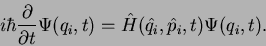 \begin{displaymath}
i\hbar\frac{\partial}{\partial t}\Psi(q_i,t) =
\hat{H}(\hat{q}_i,\hat{p}_i,t) \Psi(q_i,t) .
\end{displaymath}