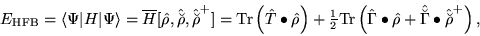 \begin{displaymath}
E_{\mbox{\rm\scriptsize {HFB}}}
= \langle \Psi \vert{H}\vert...
...+%%
\hat{\breve{\Gamma}}\bullet \hat{\breve{\rho}}^{+}\right),
\end{displaymath}