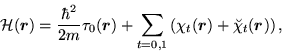 \begin{displaymath}
{\mathcal H}(\mbox{{\boldmath {$r$}}}) = \frac{\hbar^{2}}{2m...
...ath {$r$}}}) +\breve{\chi}_t(\mbox{{\boldmath {$r$}}})\right),
\end{displaymath}