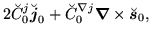 $\displaystyle 2\breve{C}^j_0\breve{\mbox{{\boldmath {$j$}}}}_0\ofbboxofr + \bre...
...ox{{\boldmath {$\nabla$}}}\times
\breve{\mbox{{\boldmath {$s$}}}}_0\ofbboxofr ,$