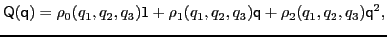 $\displaystyle \mathsf{Q}(\mathsf{q})=\rho_0(q_1,q_2,q_3)\mathsf{1}+\rho_1(q_1,q_2,q_3)\mathsf{q} +\rho_2(q_1,q_2,q_3)\mathsf{q}^2,$