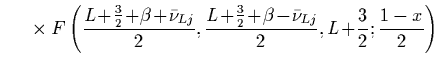 $\displaystyle ~~~~ \times
F \left(
{L\!+\!{3\over2}\!+\!\beta\!+\!\bar\nu_{Lj}\...
...over2}\!+\!\beta\!-\!\bar\nu_{Lj}\over 2},
L\!+\!{3\over2};
{1-x\over 2}\right)$