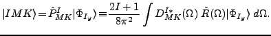 $\displaystyle \vert IMK\rangle \!=\! \hat{P}^I_{MK} \vert\Phi_{I_y}\rangle \!\e...
...2}\int D^{I*}_{MK}(\Omega)\; \hat{R}(\Omega) \vert\Phi_{I_y}\rangle\; d\Omega .$