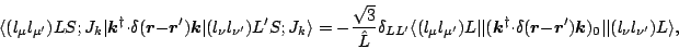 \begin{displaymath}
\langle (l_\mu l_{\mu^\prime})LS;J_k\vert \mbox{\boldmath$k$...
...k$\unboldmath }})_0\vert\vert
(l_\nu l_{\nu^\prime})L\rangle ,
\end{displaymath}