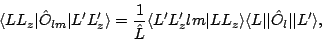 \begin{displaymath}
\langle LL_z \vert\hat{O}_{lm}\vert L^\prime L^\prime_z \ran...
...ngle \langle L\vert\vert\hat{O}_l\vert\vert L^\prime
\rangle ,
\end{displaymath}