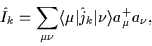 \begin{displaymath}
\hat{I}_k = \sum_{\mu\nu} \langle\mu\vert\hat{j}_{k}\vert\nu\rangle a^+_\mu a_\nu,
\end{displaymath}