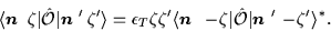 \begin{displaymath}
\langle \mbox{{\boldmath {$n$ }}}\,\zeta\vert\hat{\cal{O}}\...
...t{\cal{O}}\vert\mbox{{\boldmath {$n$ }}}'\,-\!\zeta'\rangle^*.
\end{displaymath}