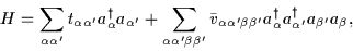 \begin{displaymath}H=\sum_{\alpha\alpha^{\prime }}t_{\alpha\alpha^{\prime
}}a_{\...
... }a_{\alpha^{\prime }}^{\dagger }a_{\beta^{\prime
}}a_{\beta},
\end{displaymath}