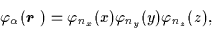 \begin{displaymath}\varphi_{\alpha}({\mbox{{\boldmath {$r$ }}}})=\varphi _{n_{x}}(x)\varphi _{n_{y}}(y)
\varphi _{n_{z}}(z) ,
\end{displaymath}