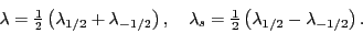 \begin{displaymath}
\lambda ={\textstyle{\frac{1}{2}}}\left(\lambda_{1/2}+\lambd...
...tstyle{\frac{1}{2}}}\left(\lambda_{1/2}-\lambda_{-1/2}\right).
\end{displaymath}