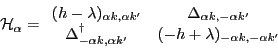 \begin{displaymath}
\mathcal{H}_\alpha =
\begin{array}{cc}
(h-\lambda)_{\alpha ...
...,\alpha k'}
& (-h+\lambda)_{-\alpha k,-\alpha k'}
\end{array}\end{displaymath}